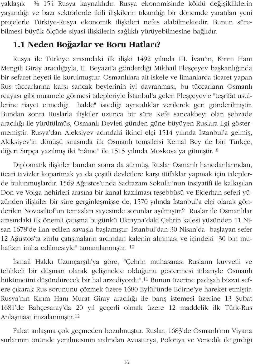 Bunun sürebilmesi büyük ölçüde siyasi iliflkilerin sa l kl yürüyebilmesine ba l d r. 1.1 Neden Bo azlar ve Boru Hatlar? Rusya ile Türkiye aras ndaki ilk iliflki 1492 y l nda III.