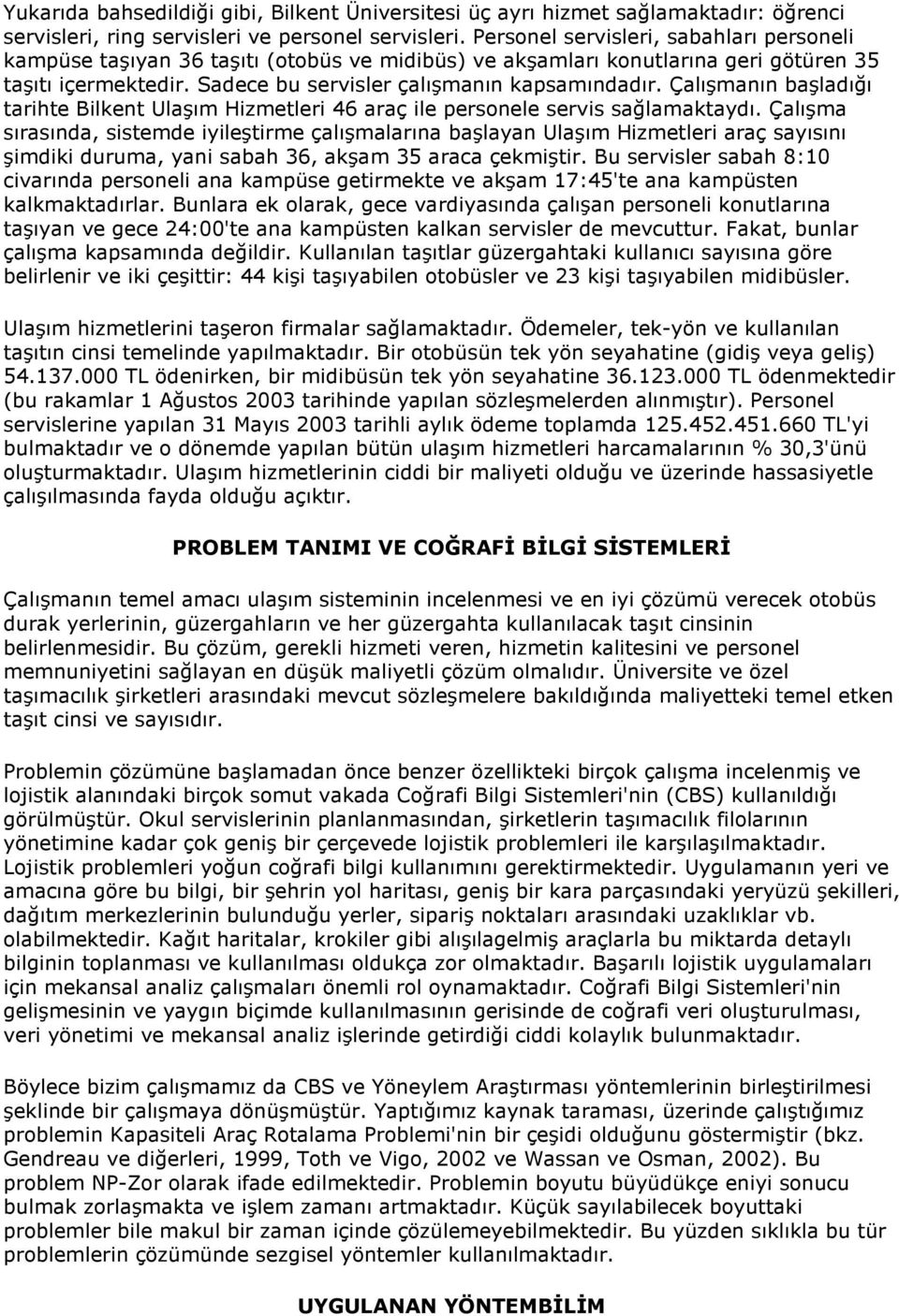 Çalışmanın başladığı tarihte Bilkent Ulaşım Hizmetleri 46 araç ile personele servis sağlamaktaydı.