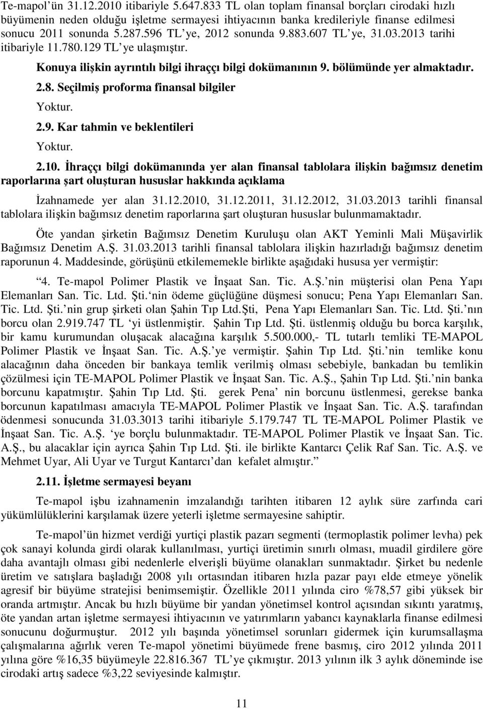 607 TL ye, 31.03.2013 tarihi itibariyle 11.780.129 TL ye ulaşmıştır. Konuya ilişkin ayrıntılı bilgi ihraççı bilgi dokümanının 9. bölümünde yer almaktadır. 2.8. Seçilmiş proforma finansal bilgiler Yoktur.