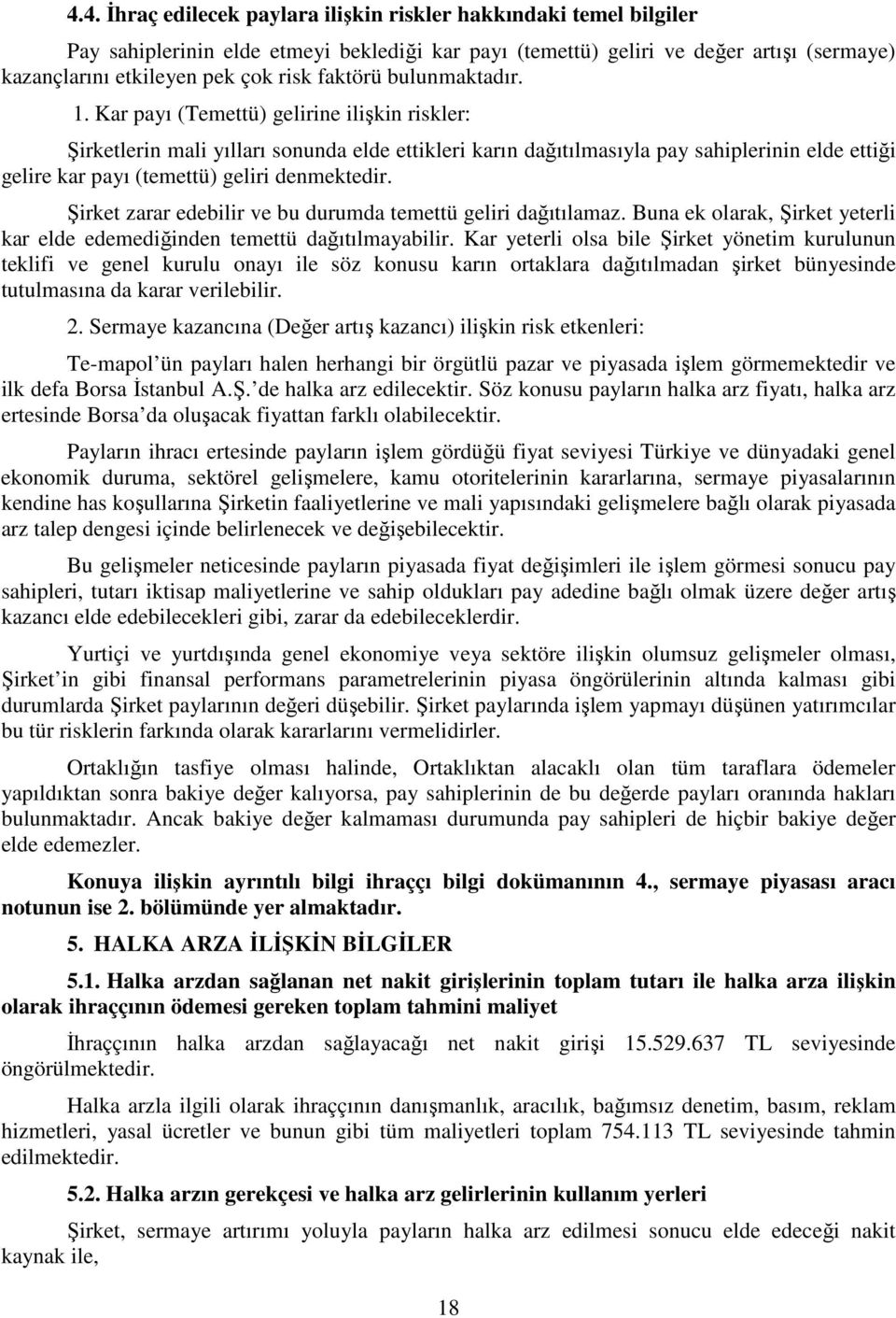 Kar payı (Temettü) gelirine ilişkin riskler: Şirketlerin mali yılları sonunda elde ettikleri karın dağıtılmasıyla pay sahiplerinin elde ettiği gelire kar payı (temettü) geliri denmektedir.