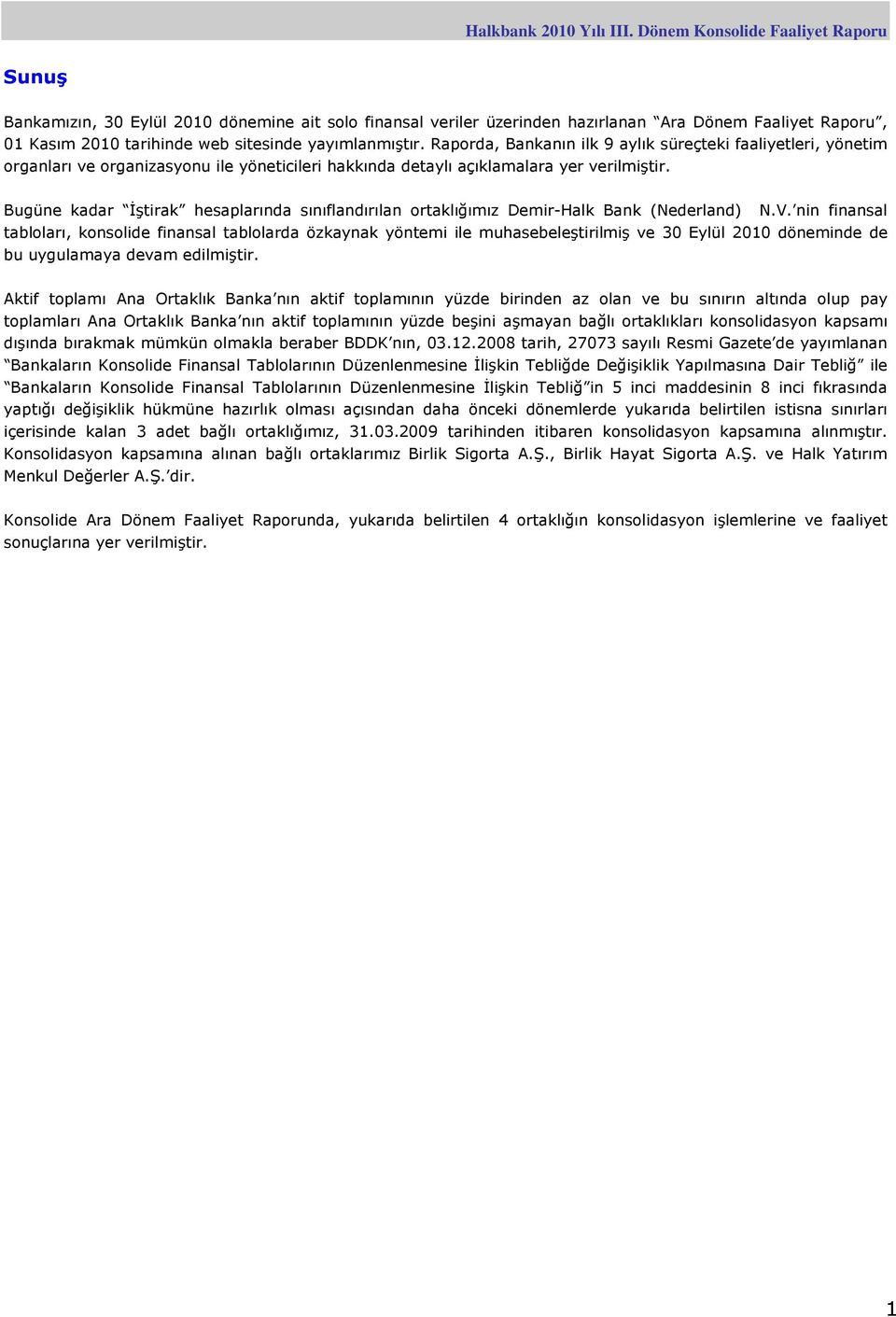 Bugüne kadar İştirak hesaplarında sınıflandırılan ortaklığımız Demir-Halk Bank (Nederland) N.V.