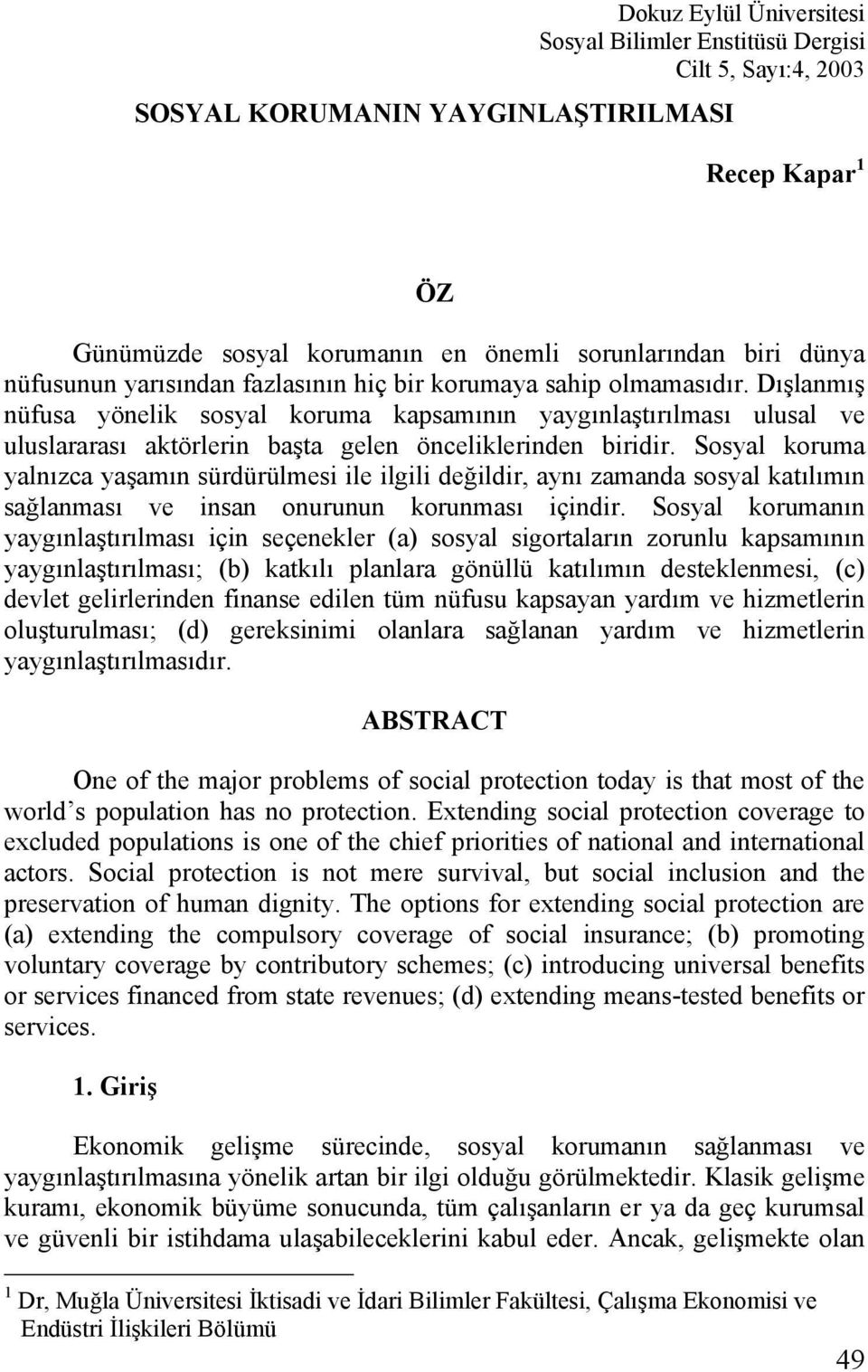 Dışlanmış nüfusa yönelik sosyal koruma kapsamının yaygınlaştırılması ulusal ve uluslararası aktörlerin başta gelen önceliklerinden biridir.