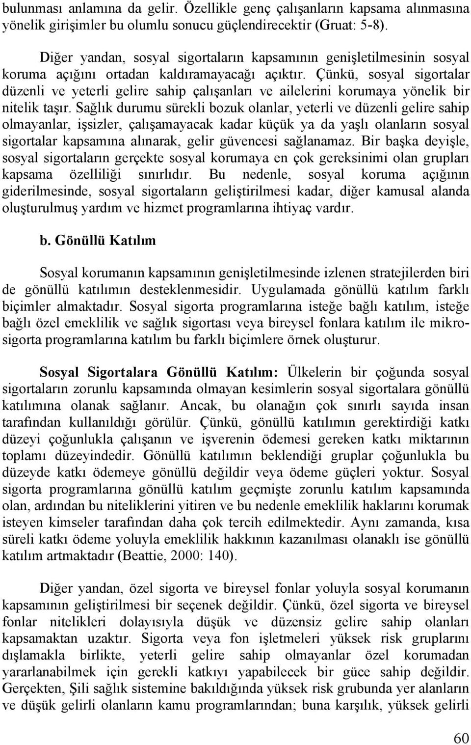 Çünkü, sosyal sigortalar düzenli ve yeterli gelire sahip çalışanları ve ailelerini korumaya yönelik bir nitelik taşır.