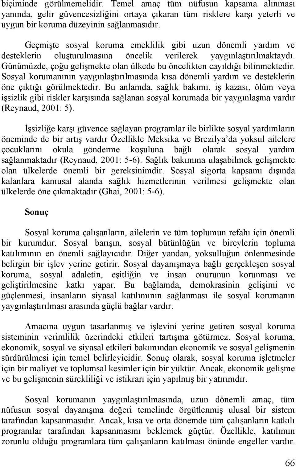 Günümüzde, çoğu gelişmekte olan ülkede bu öncelikten cayıldığı bilinmektedir. Sosyal korumanının yaygınlaştırılmasında kısa dönemli yardım ve desteklerin öne çıktığı görülmektedir.