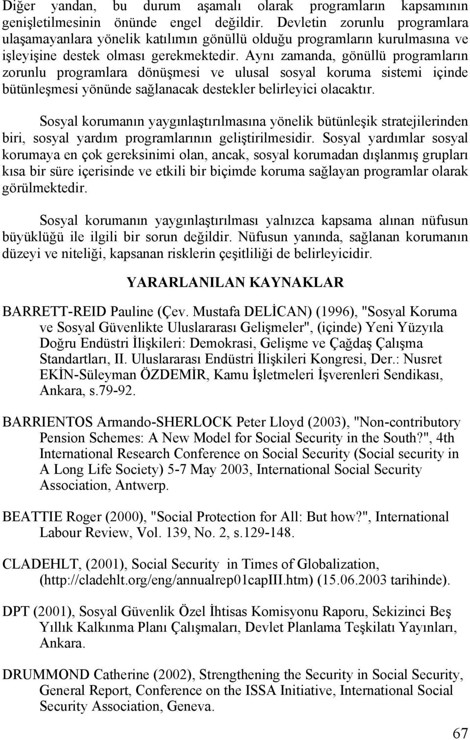 Aynı zamanda, gönüllü programların zorunlu programlara dönüşmesi ve ulusal sosyal koruma sistemi içinde bütünleşmesi yönünde sağlanacak destekler belirleyici olacaktır.