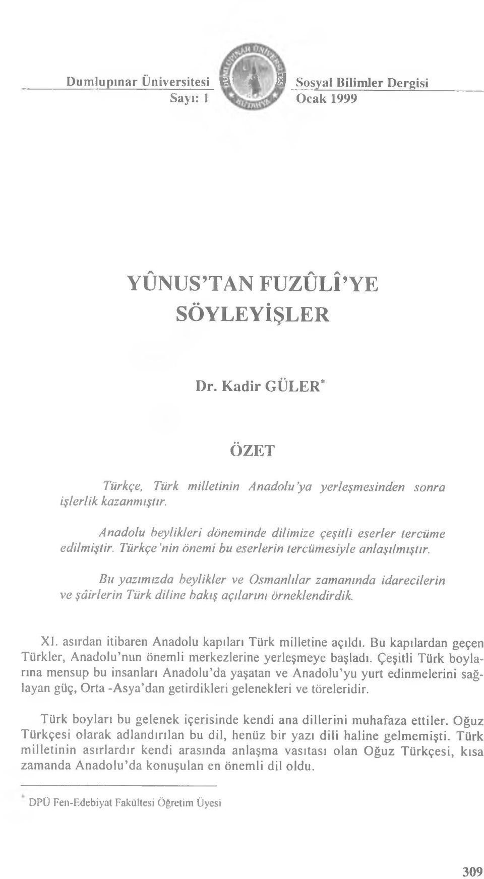 Türkçe 'nin önemi bu eserlerin tercümesiyle anlaşılmıştır. Bu yazımızda beylikler ve Osmanlılar zamanında idarecilerin ve şâirlerin Türk diline bakış açılarını örneklendirdik. XI.