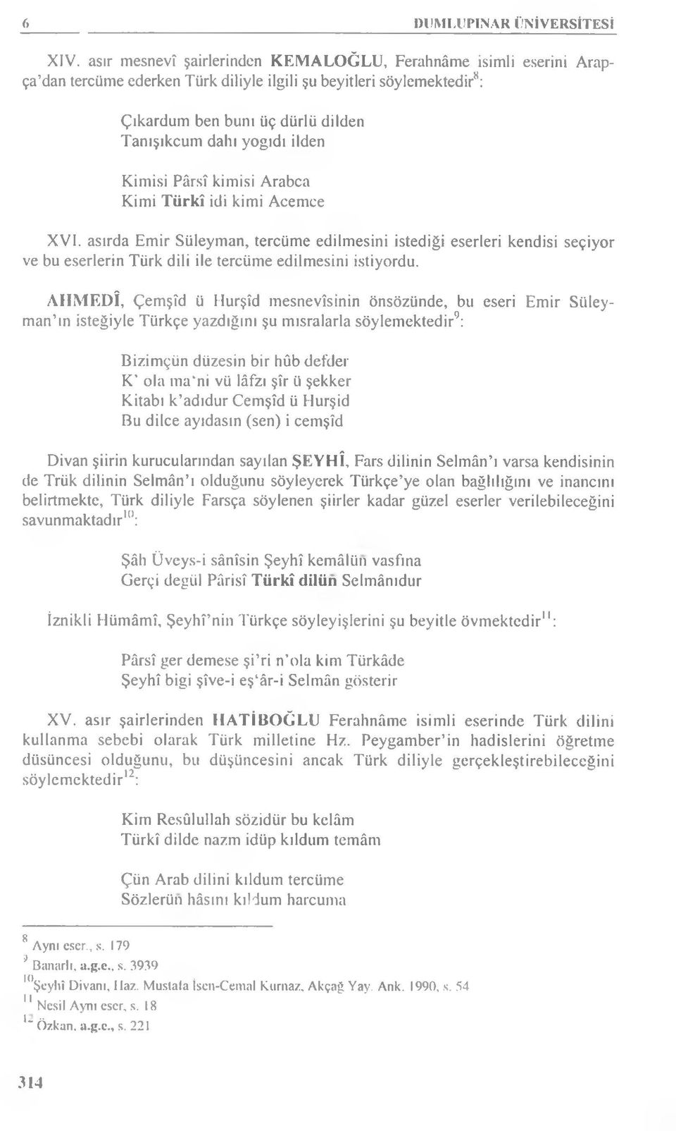 Kimisi Pârsî kimisi Arabca Kimi Türkî idi kimi Acemce XVI. asırda Emir Süleyman, tercüme edilmesini istediği eserleri kendisi seçiyor ve bu eserlerin Türk dili ile tercüme edilmesini istiyordu.