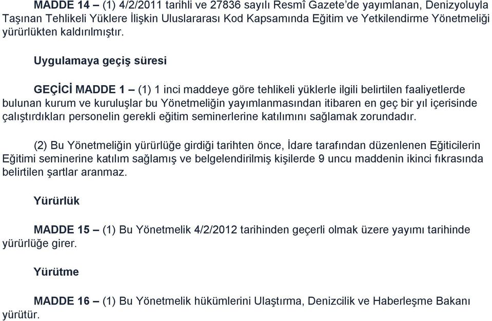 Uygulamaya geçiş süresi GEÇİCİ MADDE 1 (1) 1 inci maddeye göre tehlikeli yüklerle ilgili belirtilen faaliyetlerde bulunan kurum ve kuruluşlar bu Yönetmeliğin yayımlanmasından itibaren en geç bir yıl