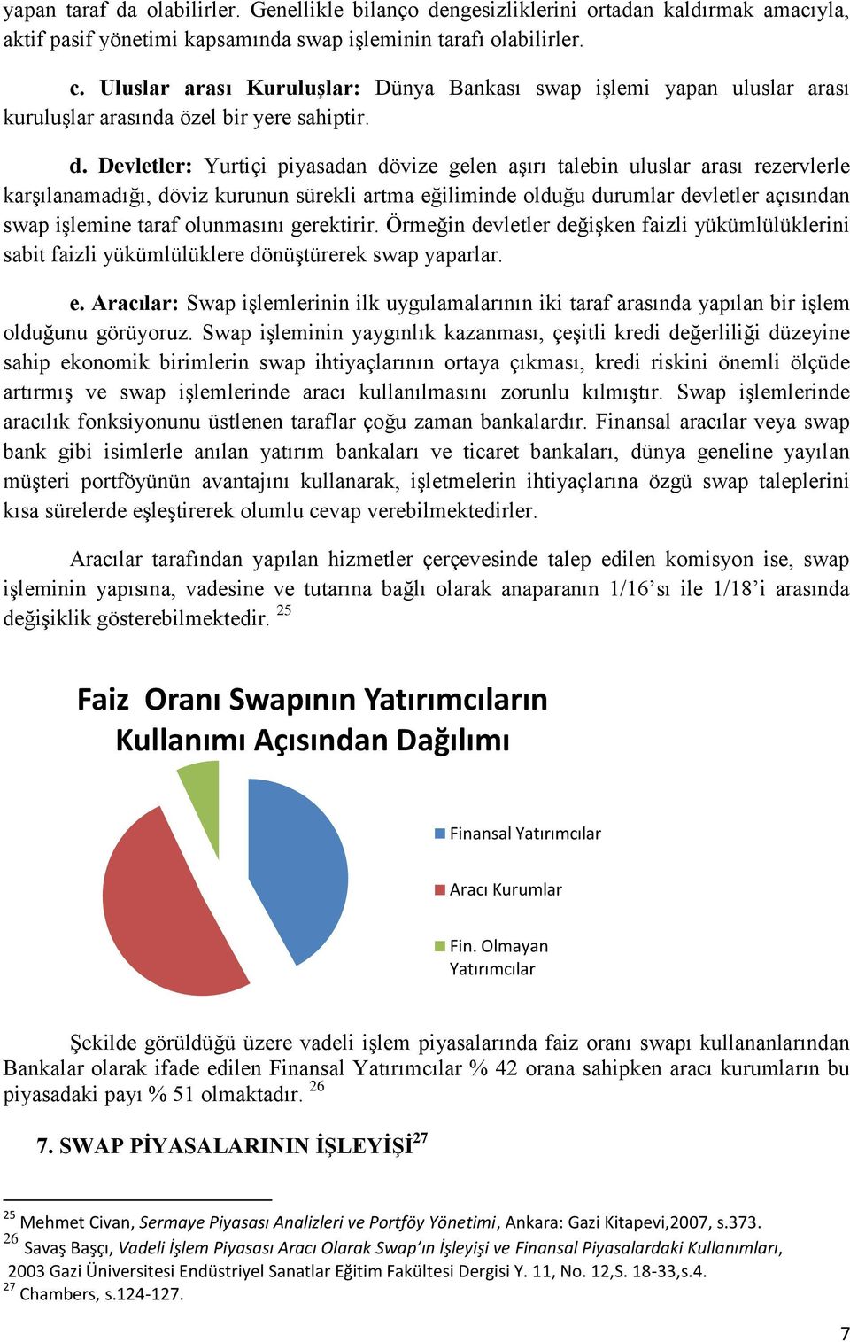 Devletler: Yurtiçi piyasadan dövize gelen aģırı talebin uluslar arası rezervlerle karģılanamadığı, döviz kurunun sürekli artma eğiliminde olduğu durumlar devletler açısından swap iģlemine taraf