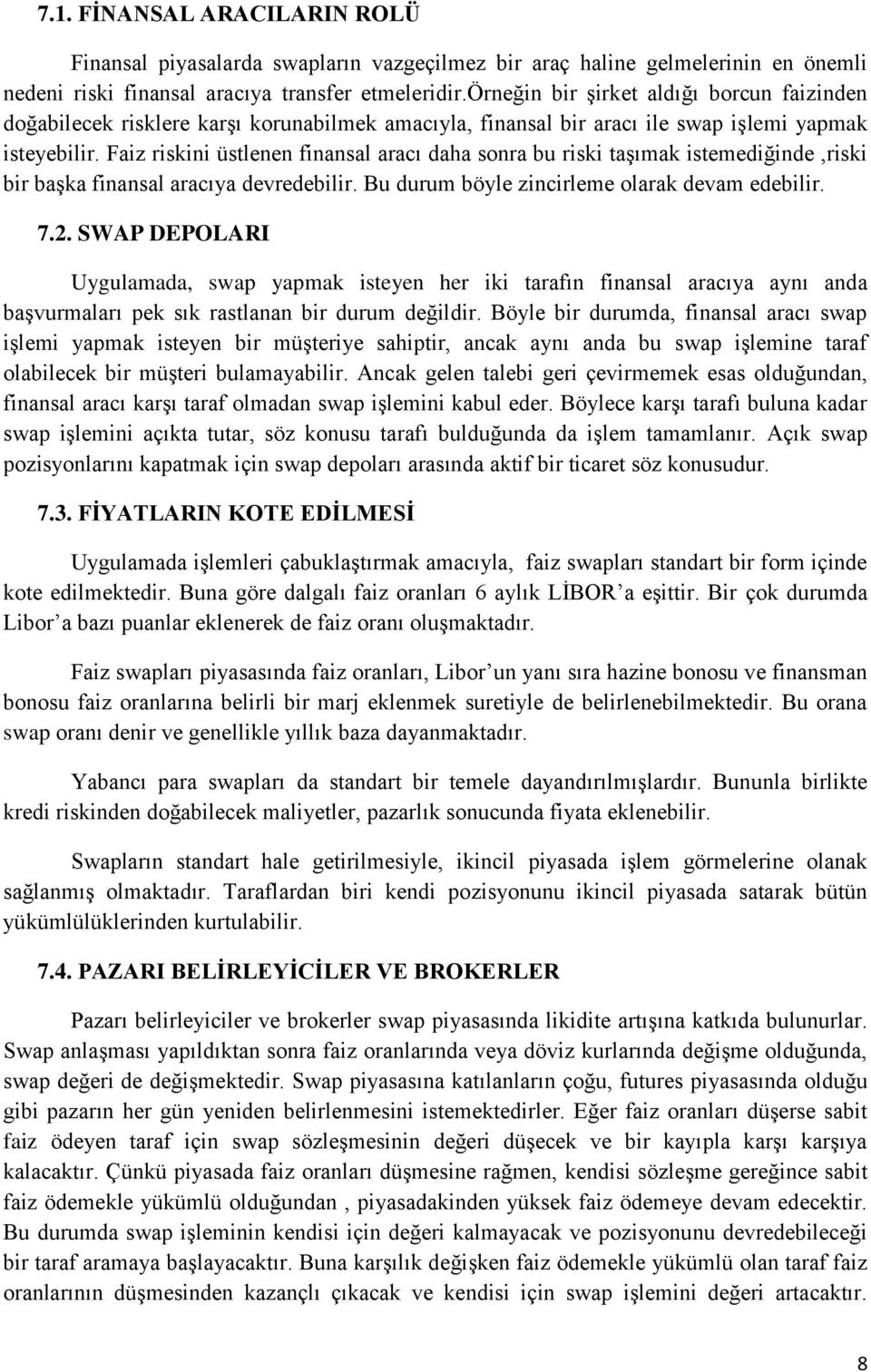 Faiz riskini üstlenen finansal aracı daha sonra bu riski taģımak istemediğinde,riski bir baģka finansal aracıya devredebilir. Bu durum böyle zincirleme olarak devam edebilir. 7.2.