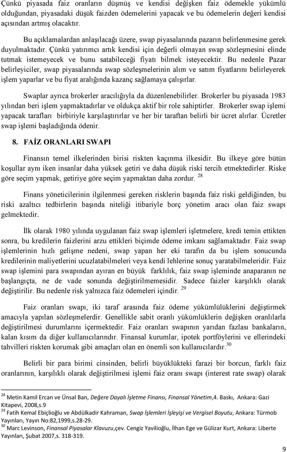 Çünkü yatırımcı artık kendisi için değerli olmayan swap sözleģmesini elinde tutmak istemeyecek ve bunu satabileceği fiyatı bilmek isteyecektir.