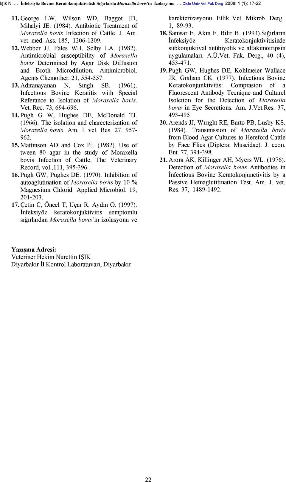 Antimicrobial susceptibility of Moraxella bovis Determined by Agar Disk Diffusion and Broth Microdilution. Antimicrobiol. Agents Chemother. 21, 554-557. 13. Adıranayanan N, Sıngh SB. (1961).