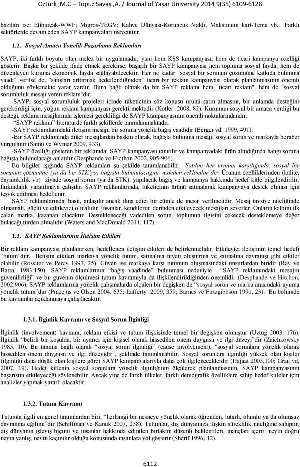 Başka bir şekilde ifade etmek gerekirse; başarılı bir SAYP kampanyası hem topluma sosyal fayda, hem de düzenleyen kuruma ekonomik fayda sağlayabilecektir.