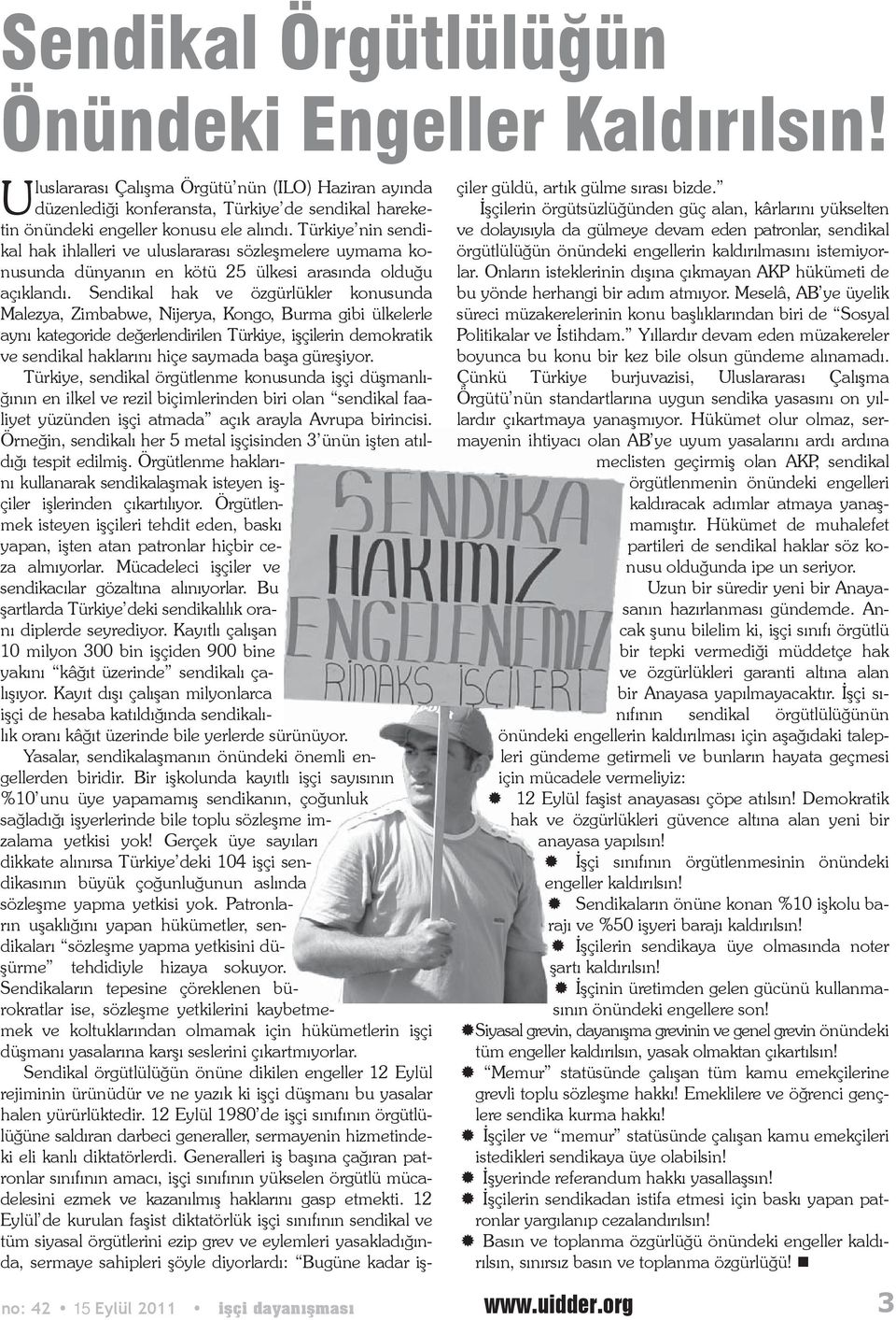 Türkiye nin sendi- kal hak ihlalleri ve uluslararası sözleşmelere uymama konusunda dünyanın en kötü 25 ülkesi arasında olduğu ve dolayısıyla da gülmeye devam eden patronlar, sendikal örgütlülüğün