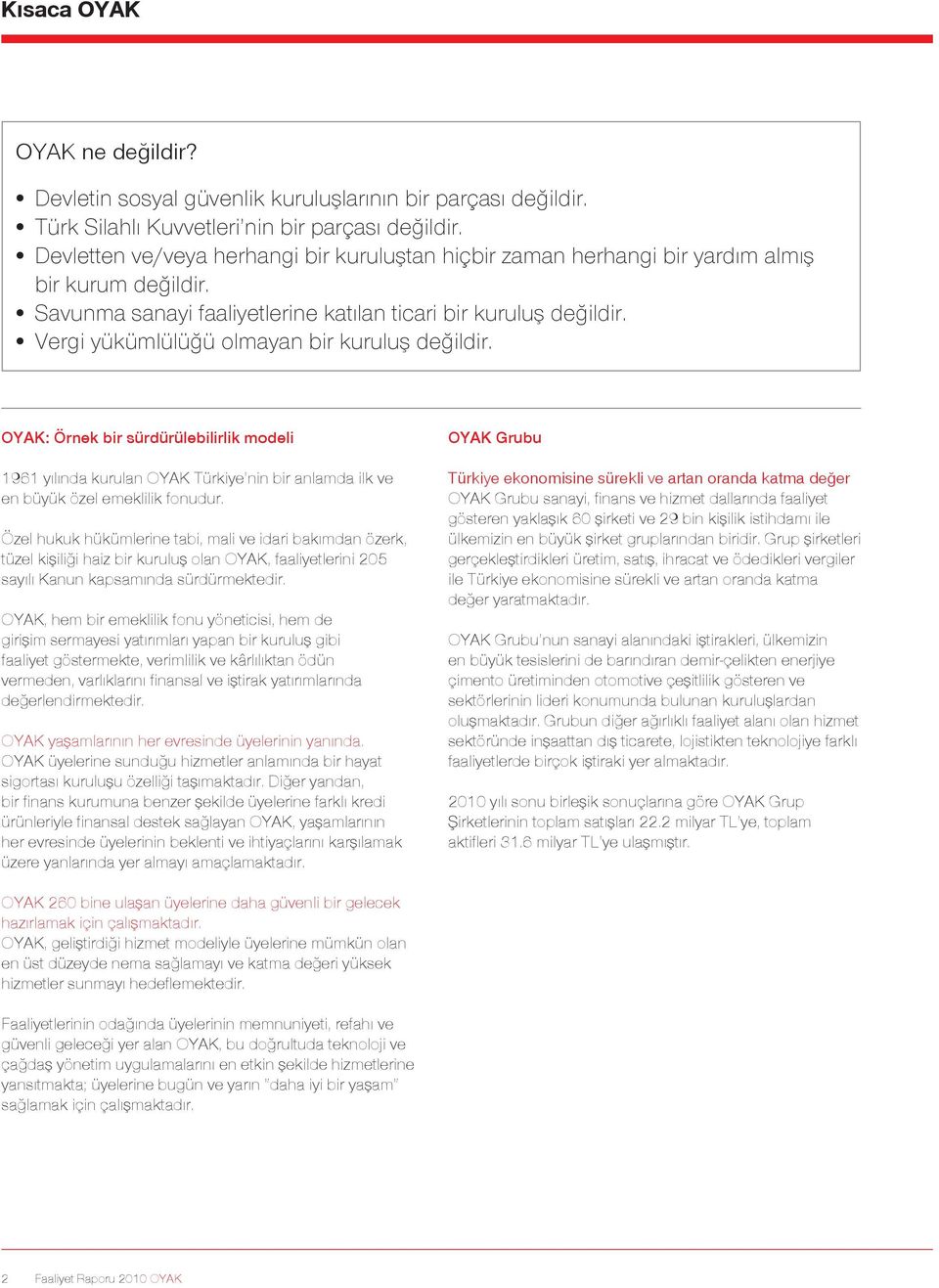 Vergi yükümlülüğü olmayan bir kuruluş değildir. OYAK: Örnek bir sürdürülebilirlik modeli 1961 yılında kurulan OYAK Türkiye nin bir anlamda ilk ve en büyük özel emeklilik fonudur.