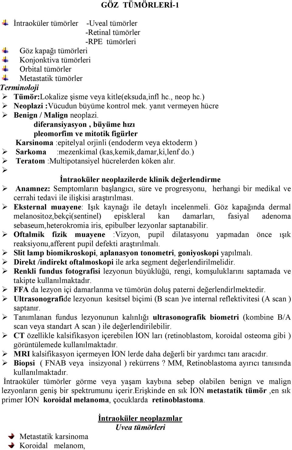 diferansiyasyon, büyüme hızı pleomorfim ve mitotik figürler Karsinoma :epitelyal orjinli (endoderm veya ektoderm ) Sarkoma :mezenkimal (kas,kemik,damar,ki,lenf do.