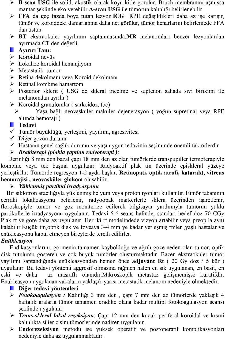 mr melanomları benzer lezyonlardan ayırmada CT den değerli.