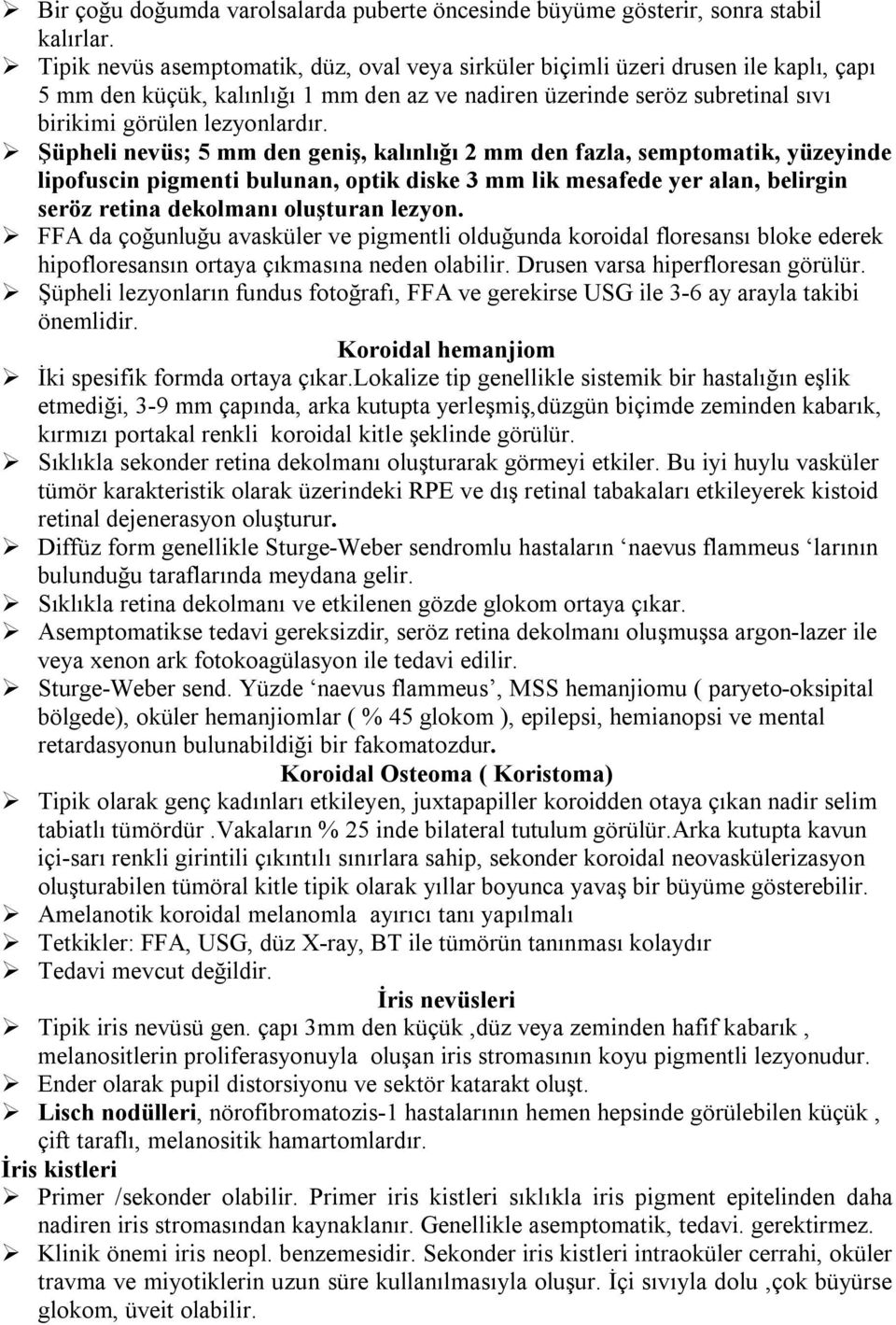 Şüpheli nevüs; 5 mm den geniş, kalınlığı 2 mm den fazla, semptomatik, yüzeyinde lipofuscin pigmenti bulunan, optik diske 3 mm lik mesafede yer alan, belirgin seröz retina dekolmanı oluşturan lezyon.