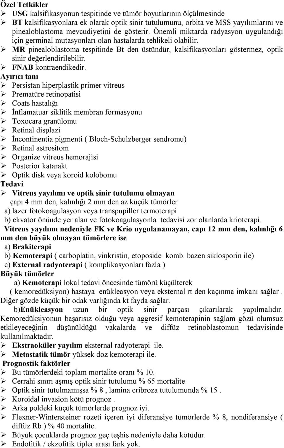 MR pinealoblastoma tespitinde Bt den üstündür, kalsifikasyonları göstermez, optik sinir değerlendirilebilir. FNAB kontraendikedir.