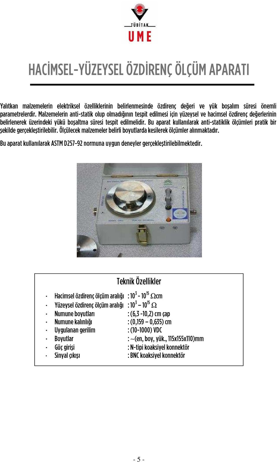 Bu aparat kullanılarak anti-statiklik ölçümleri pratik bir flekilde gerçeklefltirilebilir. Ölçülecek malzemeler belirli boyutlarda kesilerek ölçümler alınmaktadır.