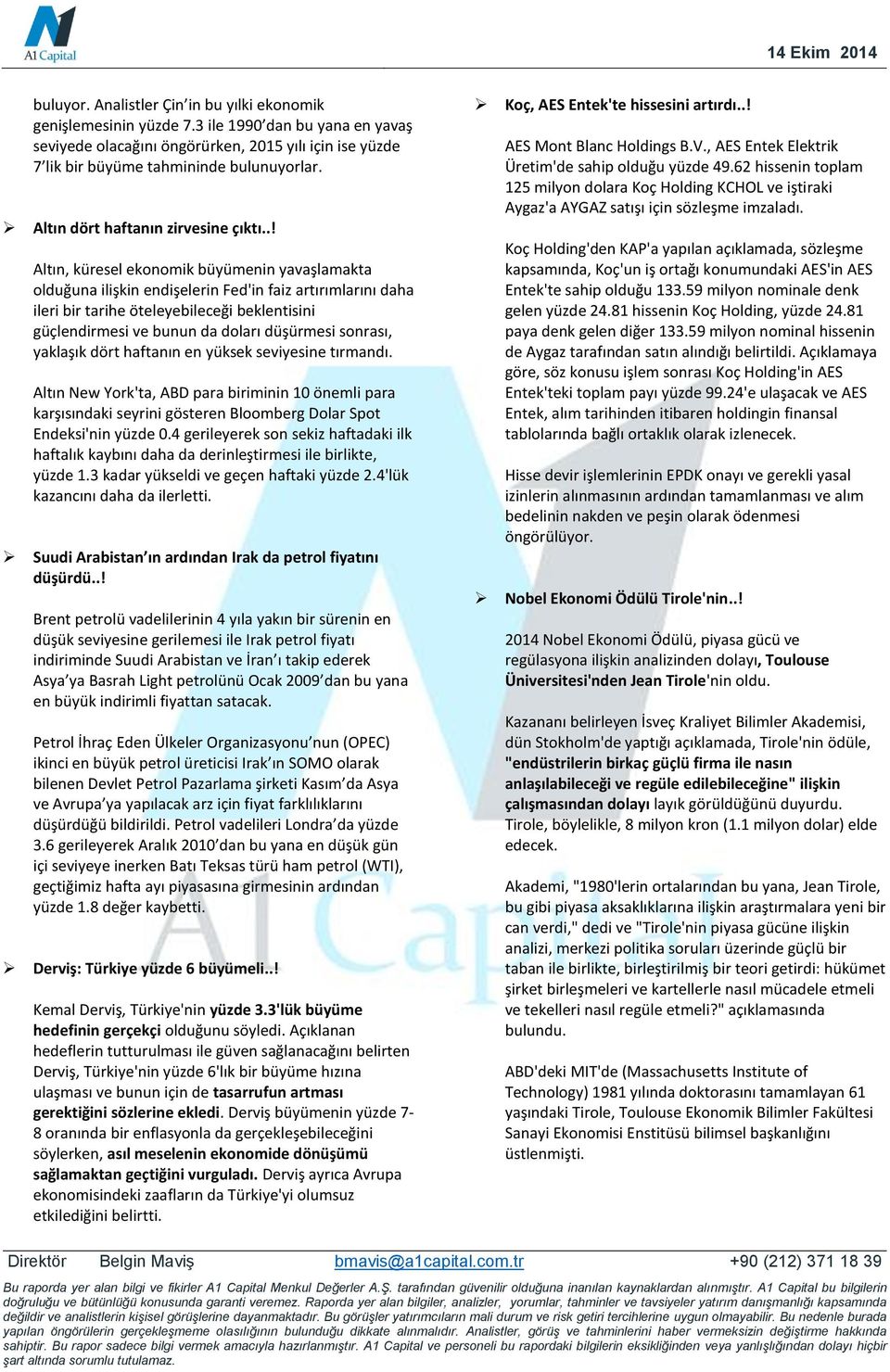 .! Altın, küresel ekonomik büyümenin yavaşlamakta olduğuna ilişkin endişelerin Fed'in faiz artırımlarını daha ileri bir tarihe öteleyebileceği beklentisini güçlendirmesi ve bunun da doları düşürmesi