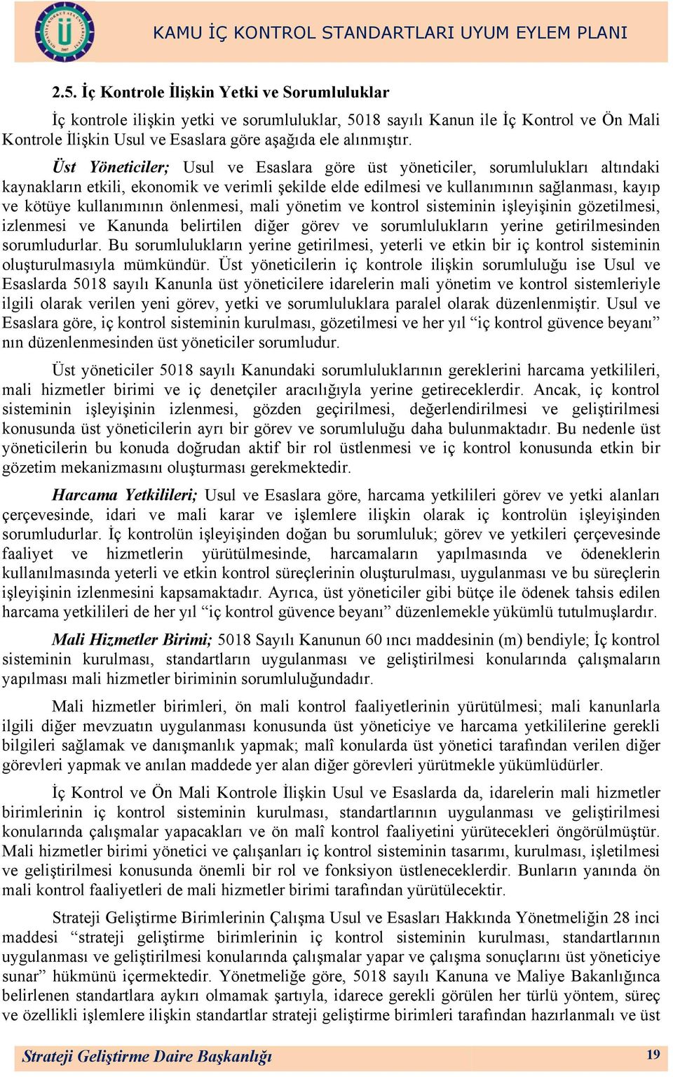 önlenmesi, mali yönetim ve kontrol sisteminin işleyişinin gözetilmesi, izlenmesi ve Kanunda belirtilen diğer görev ve sorumlulukların yerine getirilmesinden sorumludurlar.