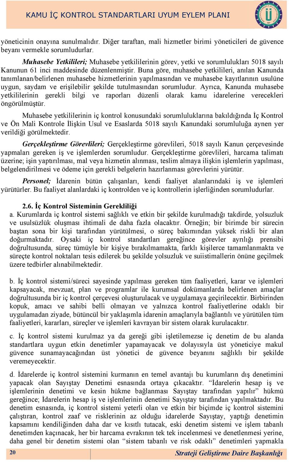 Buna göre, muhasebe yetkilileri, anılan Kanunda tanımlanan/belirlenen muhasebe hizmetlerinin yapılmasından ve muhasebe kayıtlarının usulüne uygun, saydam ve erişilebilir şekilde tutulmasından