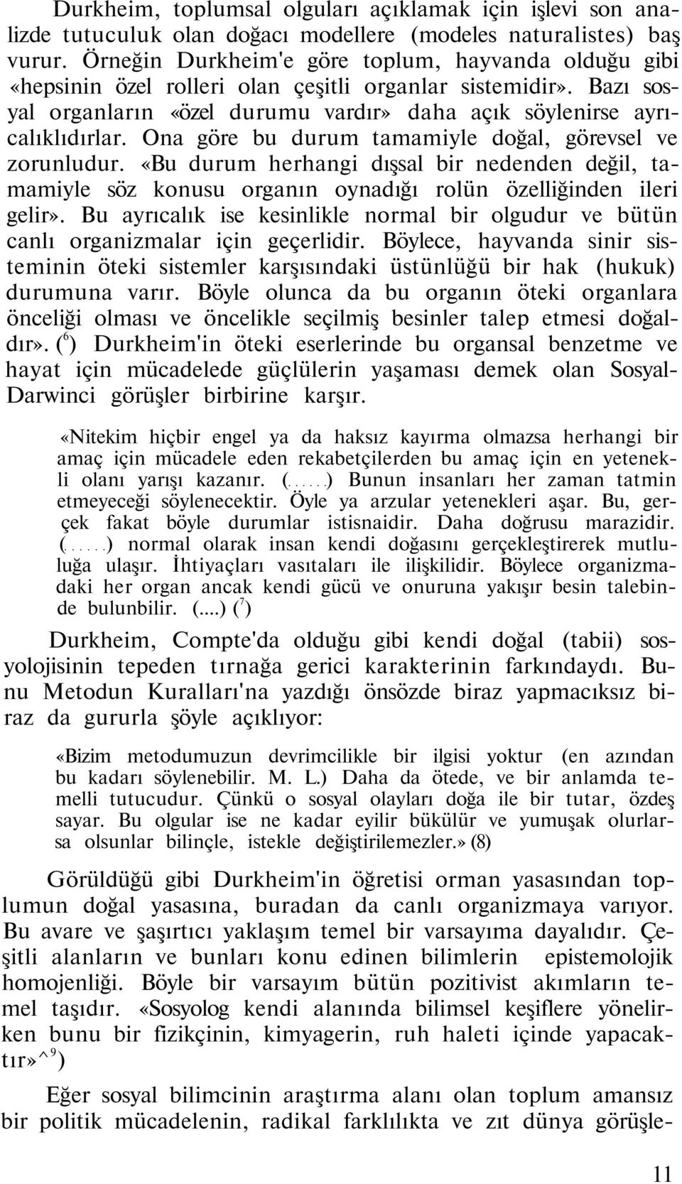 Ona göre bu durum tamamiyle doğal, görevsel ve zorunludur. «Bu durum herhangi dışsal bir nedenden değil, tamamiyle söz konusu organın oynadığı rolün özelliğinden ileri gelir».