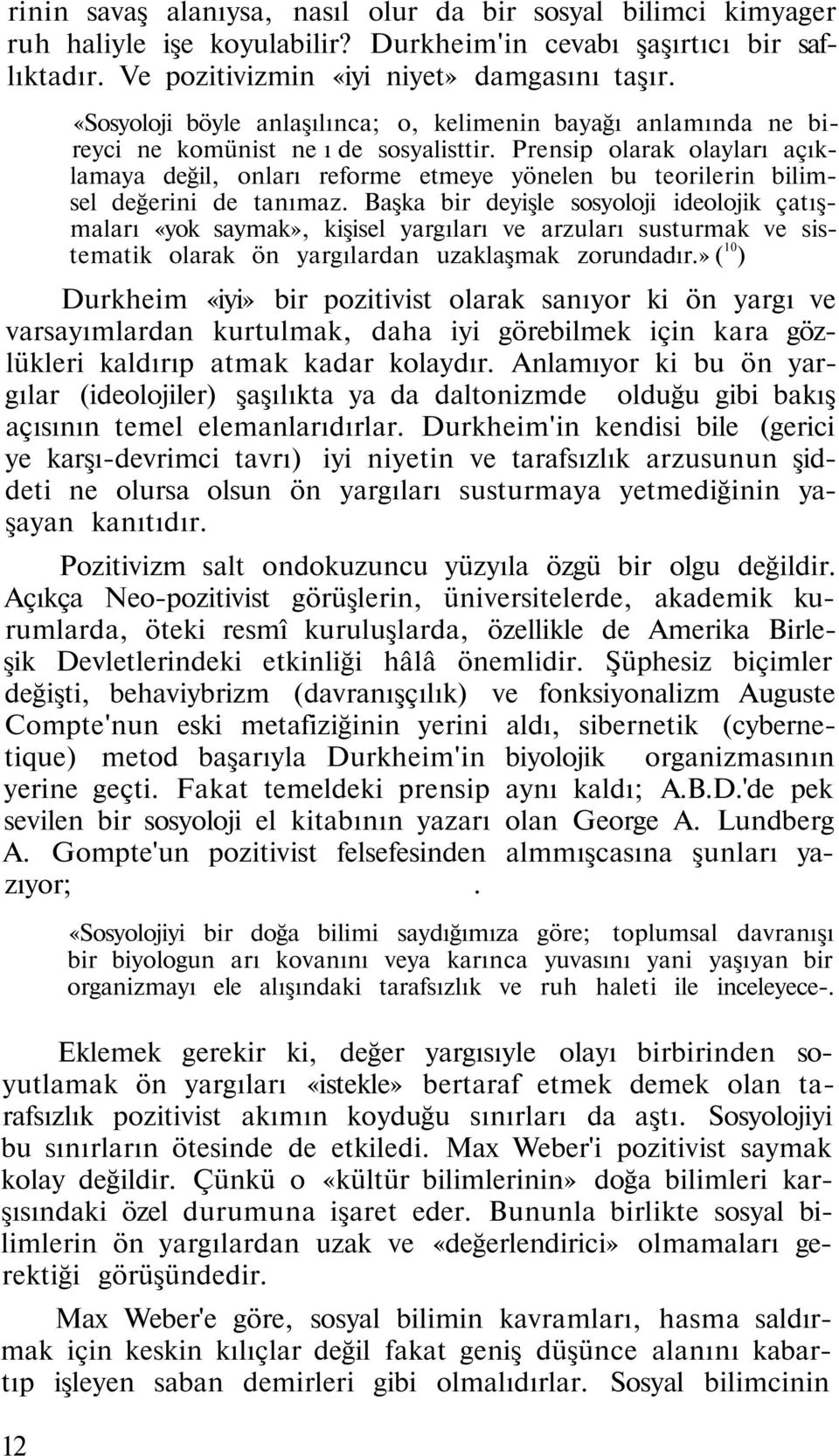 Prensip olarak olayları açıklamaya değil, onları reforme etmeye yönelen bu teorilerin bilimsel değerini de tanımaz.