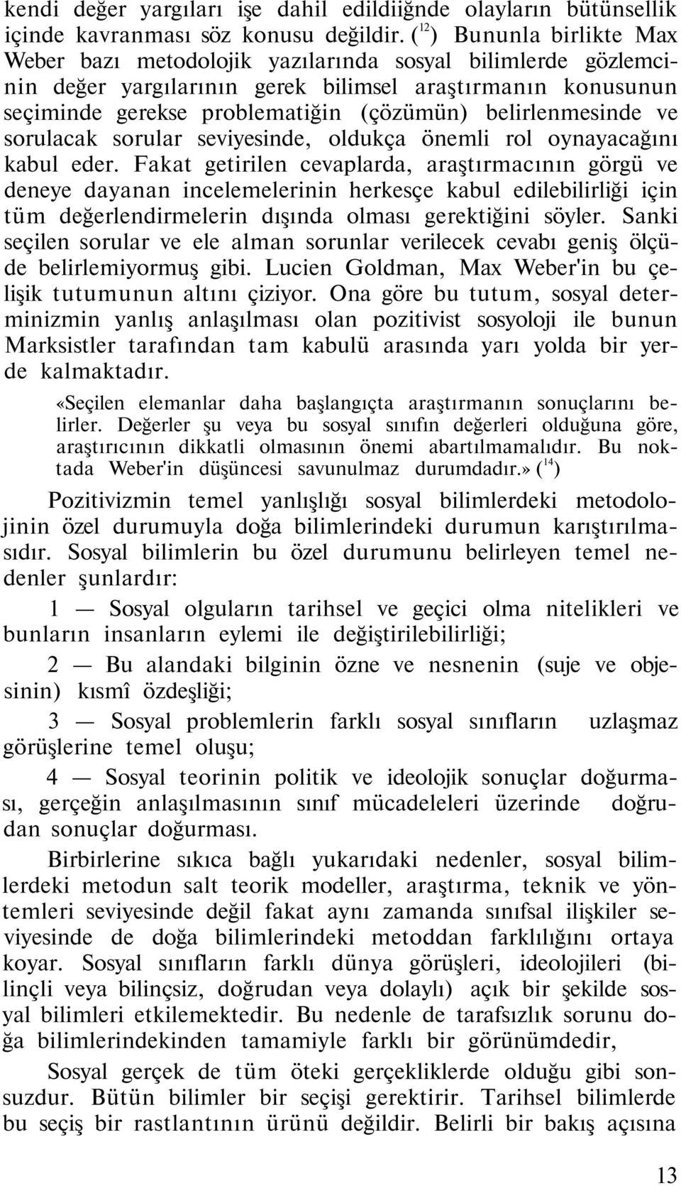 belirlenmesinde ve sorulacak sorular seviyesinde, oldukça önemli rol oynayacağını kabul eder.