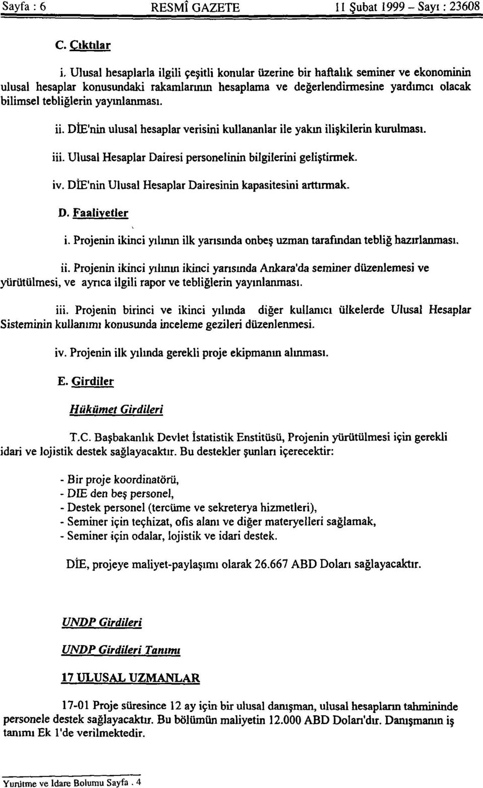 yayınlanması. ii. DİE'nin ulusal hesaplar verisini kullananlar ile yakın ilişkilerin kurulması. iii. Ulusal Hesaplar Dairesi personelinin bilgilerini geliştirmek. iv.