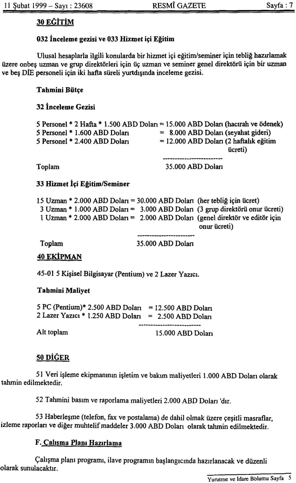 Tahmini Bütçe 32 İnceleme Gezisi 5 Personel * 2 Hafta * 1.500 ABD Doları = 15.000 ABD Doları (hacırah ve ödenek) 5 Personel * 1.600 ABD Doları = 8.000 ABD Dolan (seyahat gideri) 5 Personel * 2.