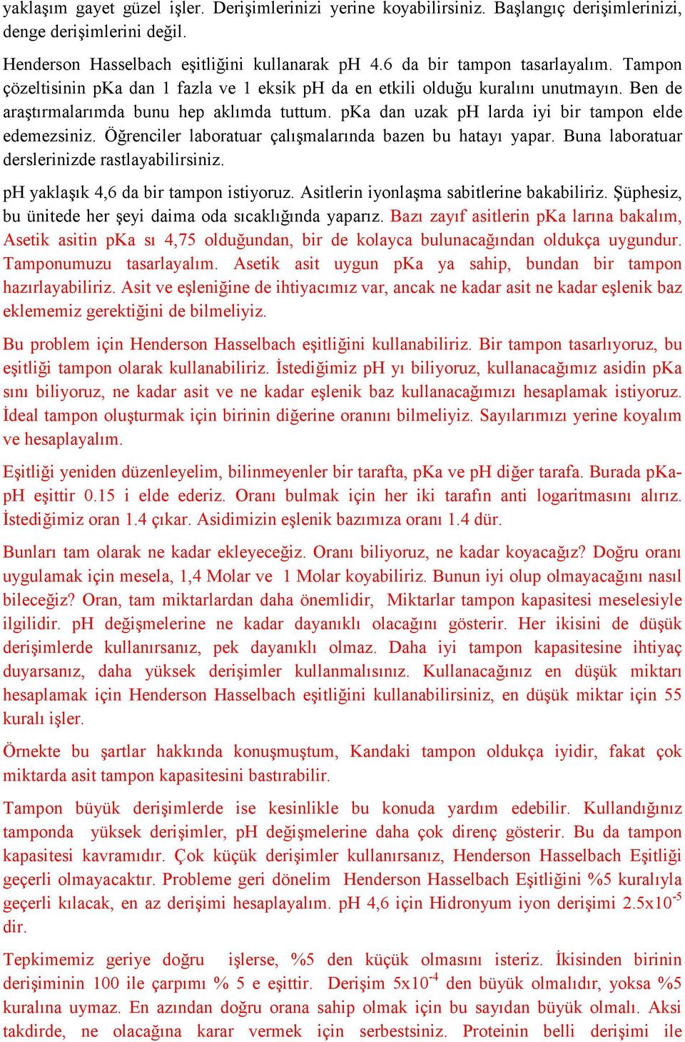 Öğrenciler laboratuar çalışmalarında bazen bu hatayı yapar. Buna laboratuar derslerinizde rastlayabilirsiniz. ph yaklaşık 4,6 da bir tampon istiyoruz. Asitlerin iyonlaşma sabitlerine bakabiliriz.