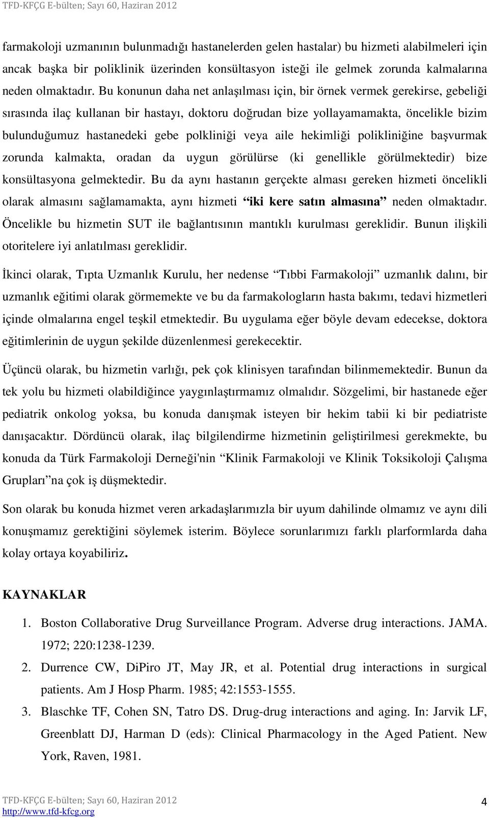 polkliniği veya aile hekimliği polikliniğine başvurmak zorunda kalmakta, oradan da uygun görülürse (ki genellikle görülmektedir) bize konsültasyona gelmektedir.