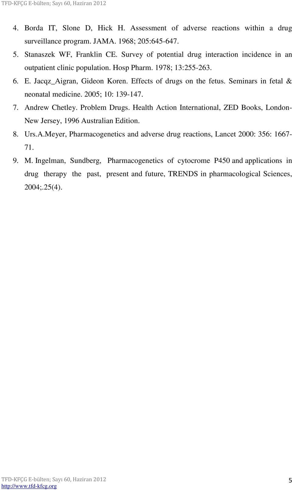 Seminars in fetal & neonatal medicine. 2005; 10: 139-147. 7. Andrew Chetley. Problem Drugs. Health Action International, ZED Books, London- New Jersey, 1996 Australian Edition. 8. Urs.A.Meyer, Pharmacogenetics and adverse drug reactions, Lancet 2000: 356: 1667-71.