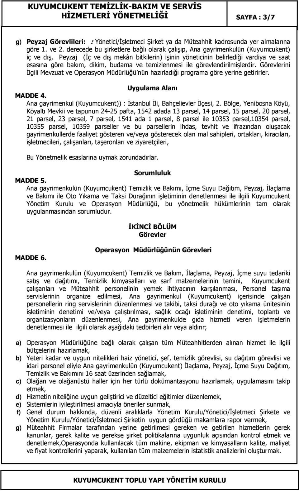 budama ve temizlenmesi ile görevlendirilmişlerdir. Görevlerini Đlgili Mevzuat ve Operasyon Müdürlüğü nün hazırladığı programa göre yerine getirirler. Uygulama Alanı MADDE 4.