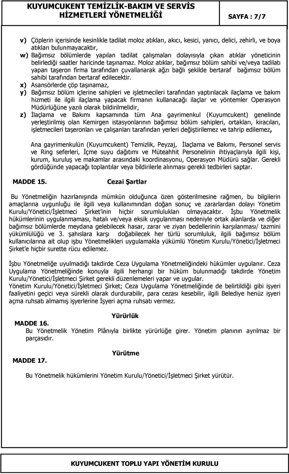 Moloz atıklar, bağımsız bölüm sahibi ve/veya tadilatı yapan taşeron firma tarafından çuvallanarak ağzı bağlı şekilde bertaraf bağımsız bölüm sahibi tarafından bertaraf edilecektir.