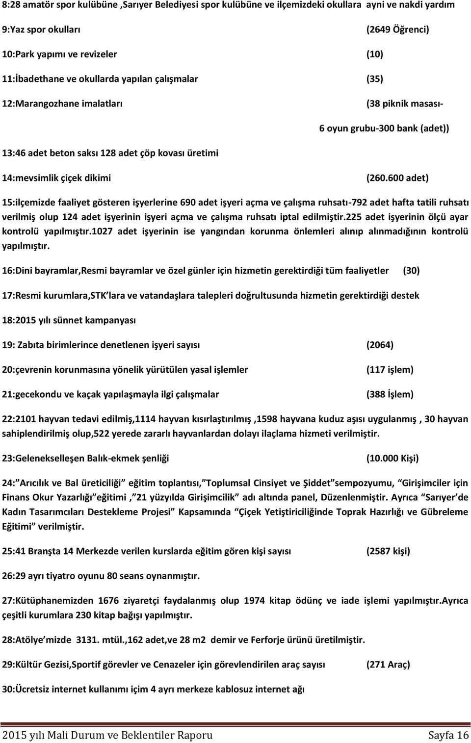 600 adet) 15:ilçemizde faaliyet gösteren işyerlerine 690 adet işyeri açma ve çalışma ruhsatı-792 adet hafta tatili ruhsatı verilmiş olup 124 adet işyerinin işyeri açma ve çalışma ruhsatı iptal