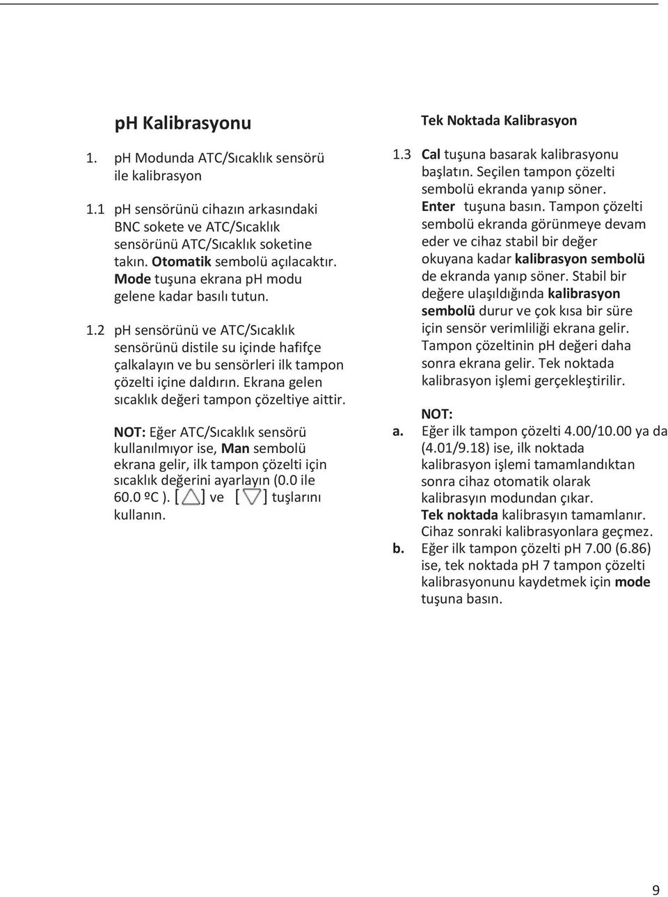 Ekrana gelen sıcaklık değeri tampon çözeltiye aittir. NOT: Eğer ATC/Sıcaklık sensörü kullanılmıyor ise, Man sembolü ekrana gelir, ilk tampon çözelti için sıcaklık değerini ayarlayın (0.0 ile 60.