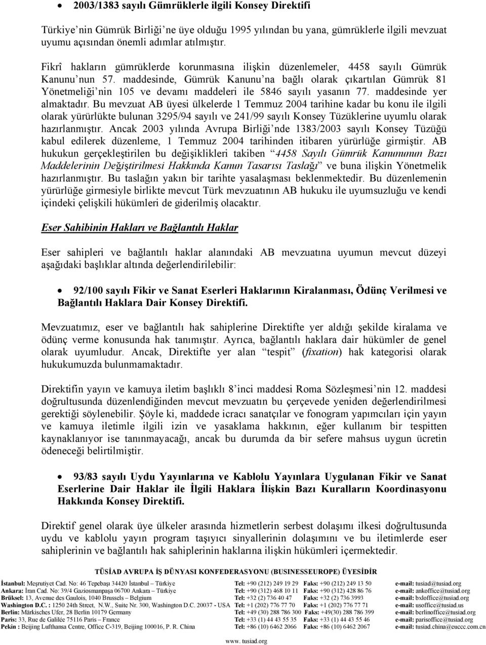 maddesinde, Gümrük Kanunu na bağlı olarak çıkartılan Gümrük 81 Yönetmeliği nin 105 ve devamı maddeleri ile 5846 sayılı yasanın 77. maddesinde yer almaktadır.