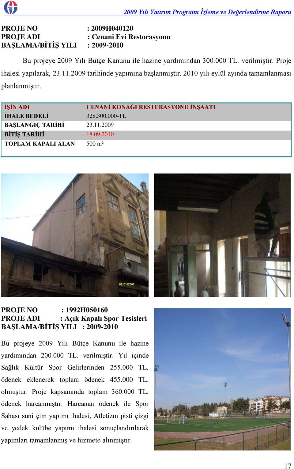 09.2010 TOPLAM KAPALI ALAN 500 m² PROJE NO : 1992H050160 PROJE ADI : Açık Kapalı Spor Tesisleri BAŞLAMA/BİTİŞ YILI : 2009-2010 Bu projeye 2009 Yılı Bütçe Kanunu ile hazine yardımından 200.000 TL.