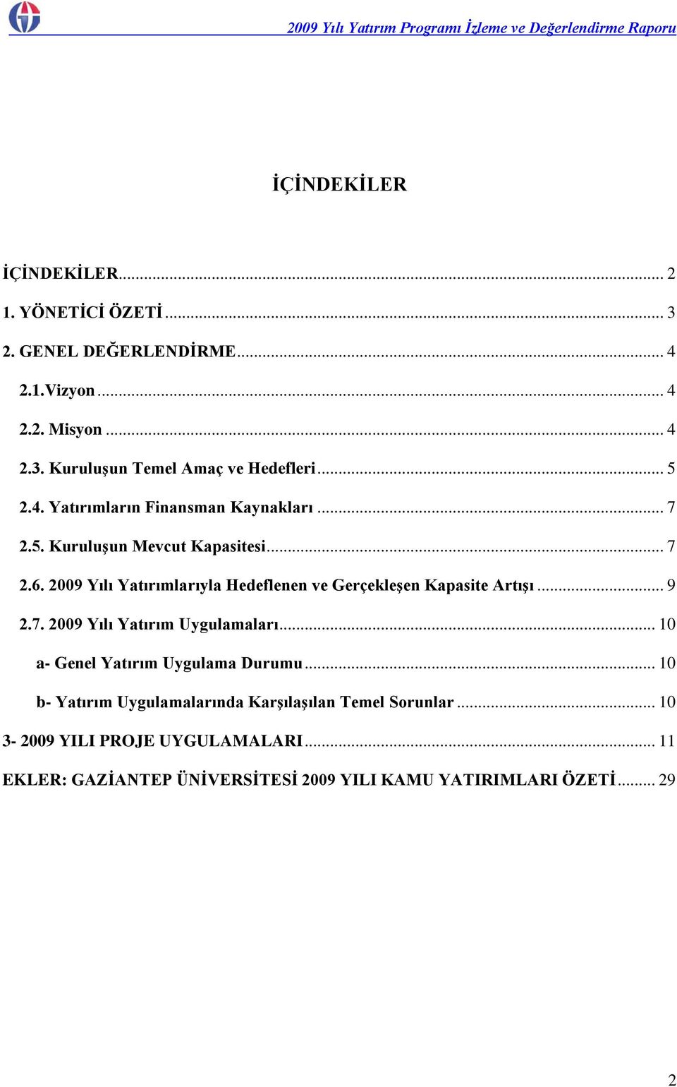 2009 Yılı Yatırımlarıyla Hedeflenen ve Gerçekleşen Kapasite Artışı... 9 2.7. 2009 Yılı Yatırım Uygulamaları.