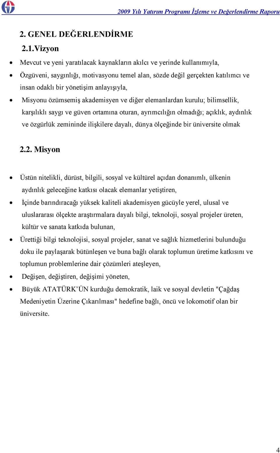 Misyonu özümsemiş akademisyen ve diğer elemanlardan kurulu; bilimsellik, karşılıklı saygı ve güven ortamına oturan, ayrımcılığın olmadığı; açıklık, aydınlık ve özgürlük zemininde ilişkilere dayalı,