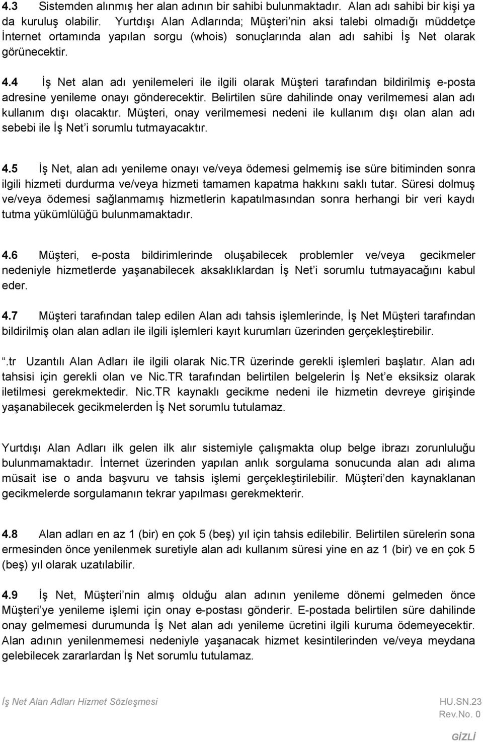 4 İş Net alan adı yenilemeleri ile ilgili olarak Müşteri tarafından bildirilmiş e-posta adresine yenileme onayı gönderecektir.