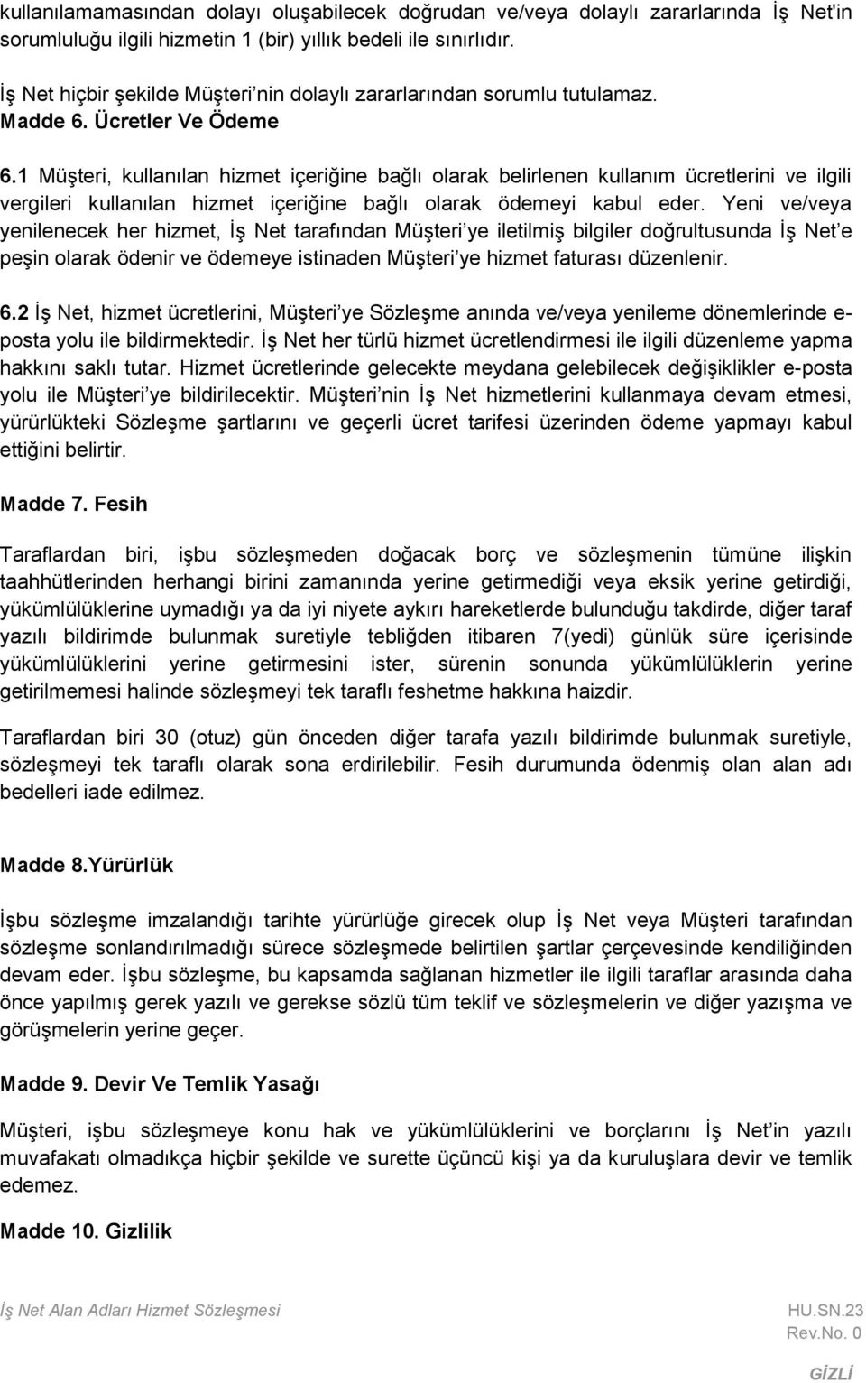 1 Müşteri, kullanılan hizmet içeriğine bağlı olarak belirlenen kullanım ücretlerini ve ilgili vergileri kullanılan hizmet içeriğine bağlı olarak ödemeyi kabul eder.