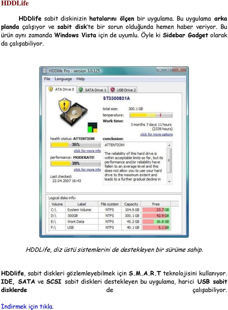 Bu ürün aynı zamanda Windows Vista için de uyumlu. Öyle ki Sidebar Gadget olarak da çalışabiliyor.