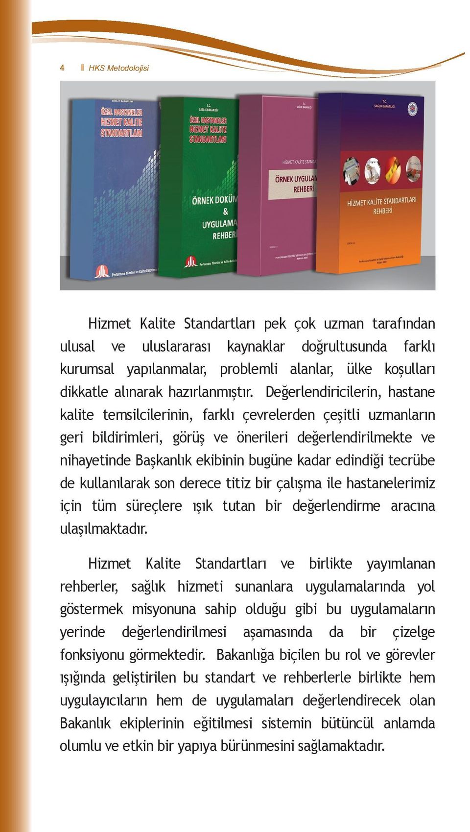 Değerlendiricilerin, hastane kalite temsilcilerinin, farklı çevrelerden çeşitli uzmanların geri bildirimleri, görüş ve önerileri değerlendirilmekte ve nihayetinde Başkanlık ekibinin bugüne kadar