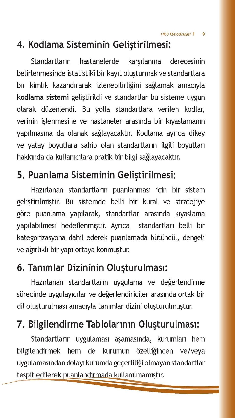 sağlamak amacıyla kodlama sistemi geliştirildi ve standartlar bu sisteme uygun olarak düzenlendi.