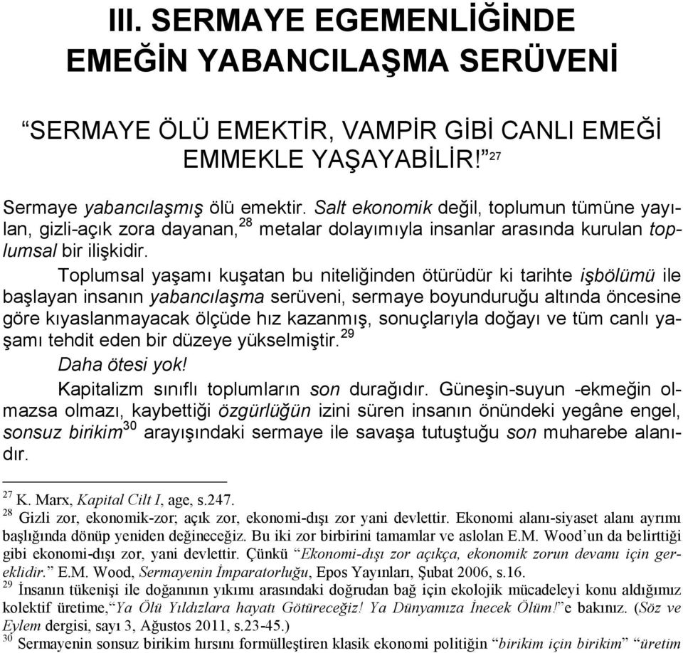 Toplumsal yaşamı kuşatan bu niteliğinden ötürüdür ki tarihte işbölümü ile başlayan insanın yabancılaşma serüveni, sermaye boyunduruğu altında öncesine göre kıyaslanmayacak ölçüde hız kazanmış,