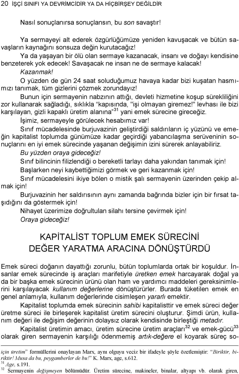 Ya da yaşayan bir ölü olan sermaye kazanacak, insanı ve doğayı kendisine benzeterek yok edecek! Savaşacak ne insan ne de sermaye kalacak! Kazanmak!